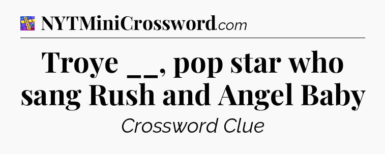 Troye __, pop star who sang Rush and Angel Baby Codycross