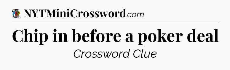 Chip in before a poker deal Crossword Clue