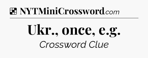 Solution: Ukr., once, e.g - NYT Crossword