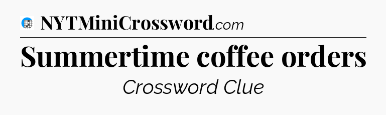 Summertime coffee orders Crossword Clue