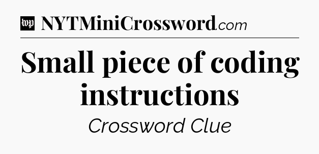 Small piece of coding instructions Crossword Clue