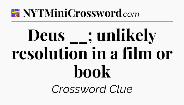 Deus __; unlikely resolution in a film or book Codycross