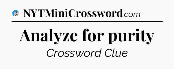 Analyze for purity Crossword Clue