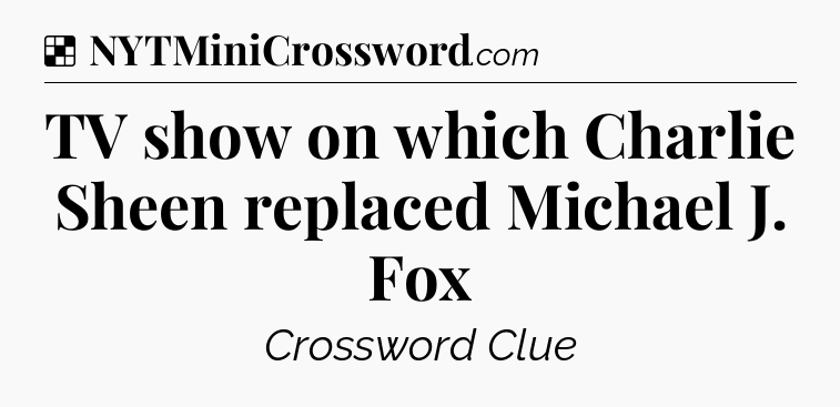 Solution: TV show on which Charlie Sheen replaced Michael J. Fox - NYT Crossword