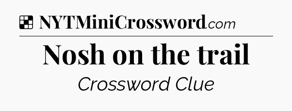 Solution: Nosh on the trail - NYT Crossword