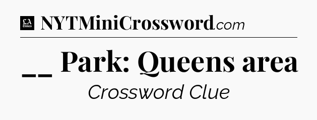 __ Park: Queens area - LA Times Crossword
