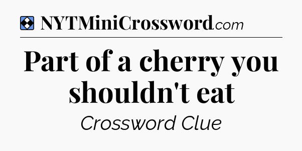 Solution: Part of a cherry you shouldn't eat - NYT Mini Crossword