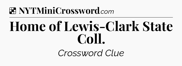 Solution: Home of Lewis-Clark State Coll - NYT Crossword