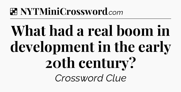Solution: What had a real boom in development in the early 20th century - NYT Crossword