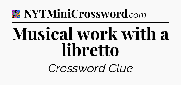 Musical work with a libretto Crossword Clue