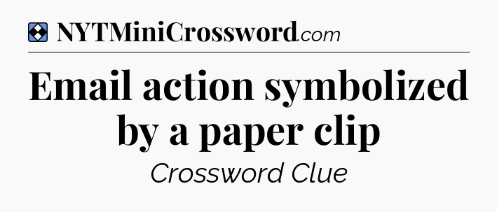 Solution: Email action symbolized by a paper clip - NYT Mini Crossword