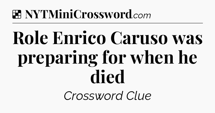 Solution: Role Enrico Caruso was preparing for when he died - NYT Crossword