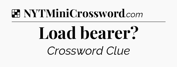 Solution: Load bearer - NYT Crossword