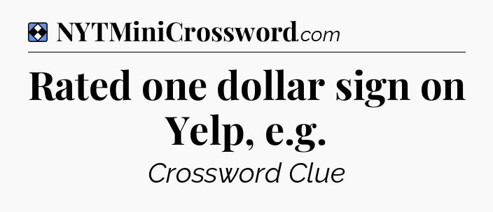 Solution: Rated one dollar sign on Yelp, e.g - NYT Mini Crossword