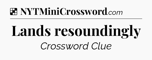 Solution: Lands resoundingly - NYT Crossword