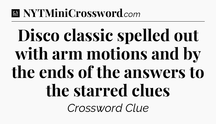 Disco classic spelled out with arm motions and by the ends of the answers to the starred clues - LA Times Crossword