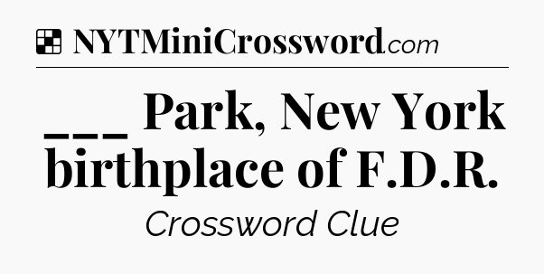 Solution: ___ Park, New York birthplace of F.D.R - NYT Crossword