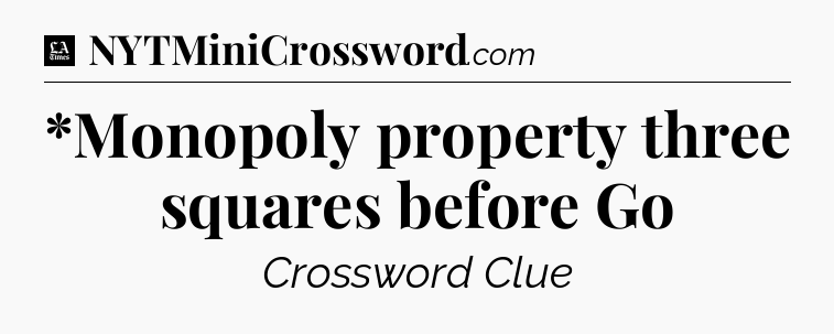 *Monopoly property three squares before Go - LA Times Crossword