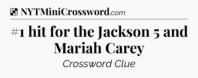 Solution: #1 hit for the Jackson 5 and Mariah Carey - NYT Crossword