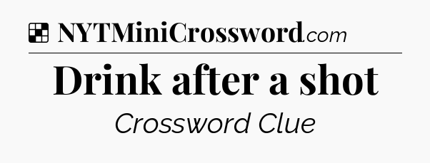 Solution: Drink after a shot - NYT Crossword