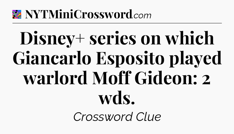 Disney+ series on which Giancarlo Esposito played warlord Moff Gideon: 2 wds Crossword Clue
