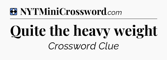 Solution: Quite the heavy weight - NYT Mini Crossword