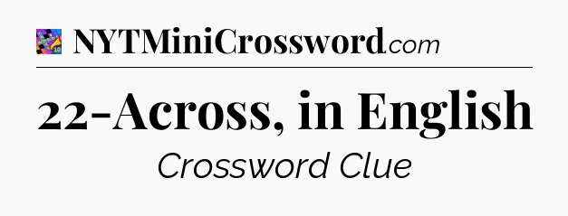 22-Across, in English Crossword Clue