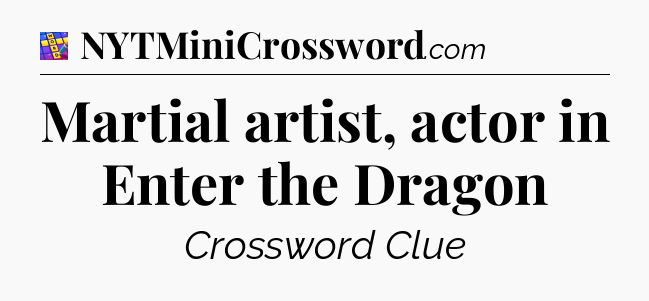 Martial artist, actor in Enter the Dragon Codycross