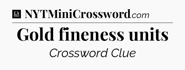 Gold fineness units - LA Times Crossword