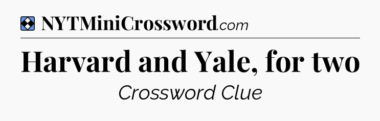 Solution: Harvard and Yale, for two - NYT Mini Crossword