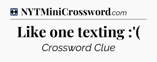 Solution: Like one texting :'( - NYT Mini Crossword