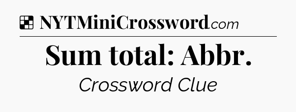 Solution: Sum total: Abbr - NYT Crossword