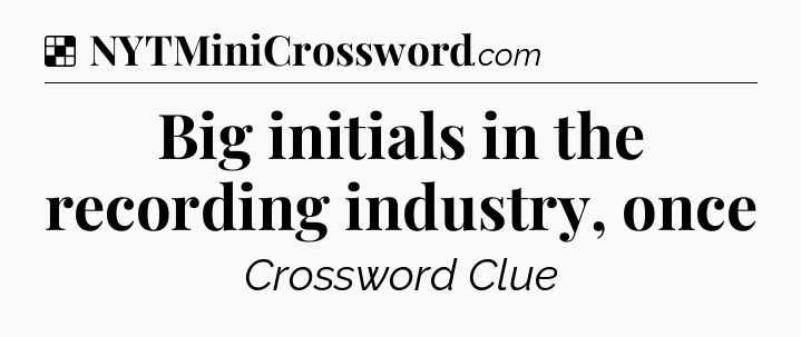 Solution: Big initials in the recording industry, once - NYT Crossword