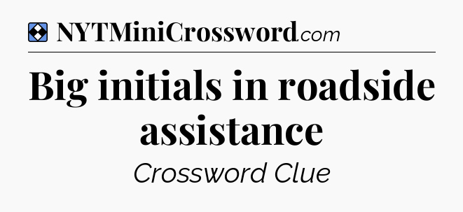 Solution: Big initials in roadside assistance - NYT Mini Crossword