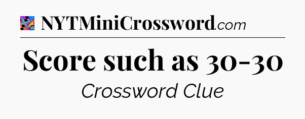 Score such as 30-30 Crossword Clue