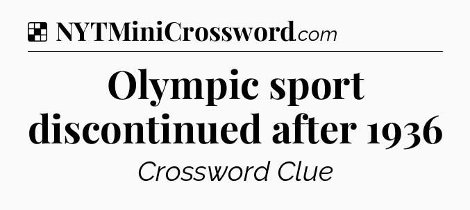 Solution: Olympic sport discontinued after 1936 - NYT Crossword