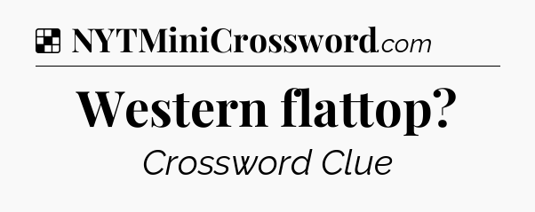 Solution: Western flattop - NYT Crossword