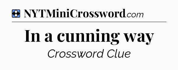 Solution: In a cunning way - NYT Mini Crossword