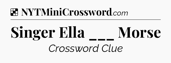 Solution: Singer Ella ___ Morse - NYT Crossword