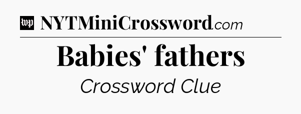 Babies' fathers Crossword Clue