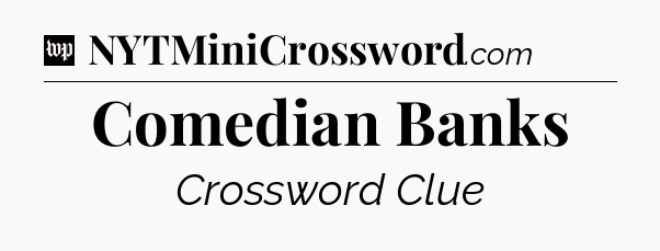 Comedian Banks Crossword Clue