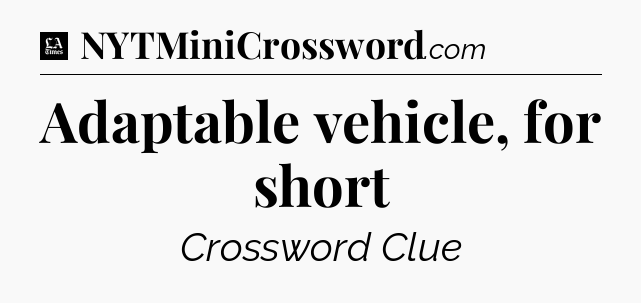 Adaptable vehicle, for short - LA Times Crossword