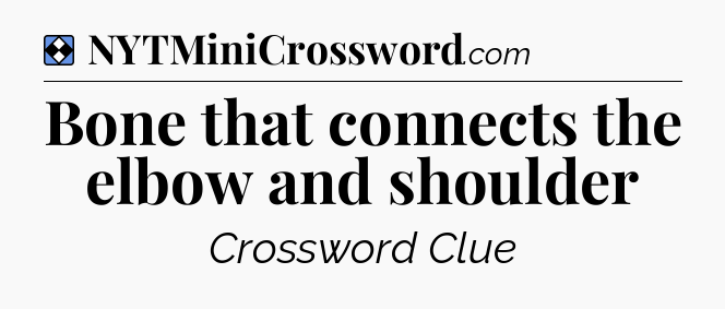 Solution: Bone that connects the elbow and shoulder - NYT Mini Crossword