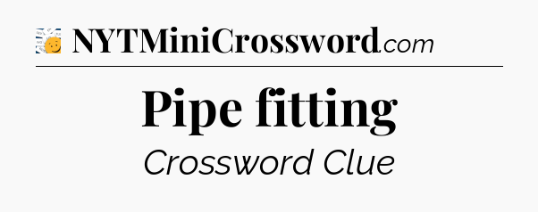 Pipe fitting - 7 Little Words