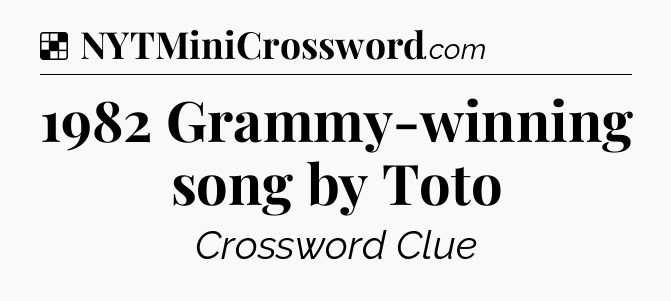 Solution: 1982 Grammy-winning song by Toto - NYT Crossword