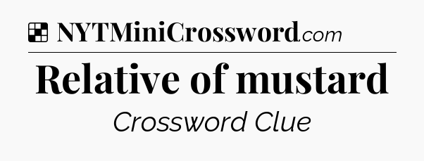 Solution: Relative of mustard - NYT Crossword