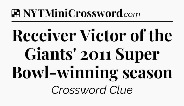 Solution: Receiver Victor of the Giants' 2011 Super Bowl-winning season - NYT Crossword