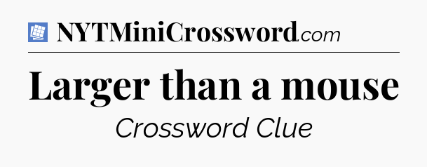 Larger than a mouse Puzzle Page Crossword Clue