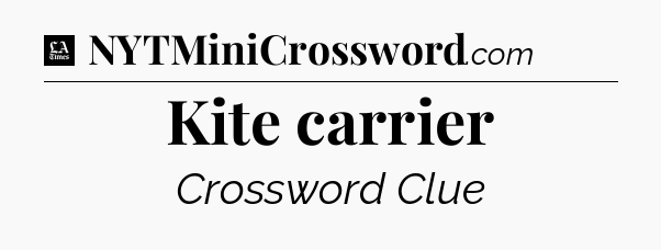 Kite carrier - LA Times Crossword