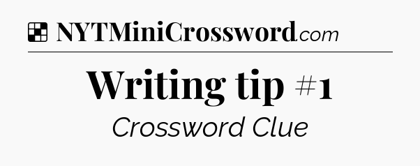 Solution: Writing tip #1 - NYT Crossword
